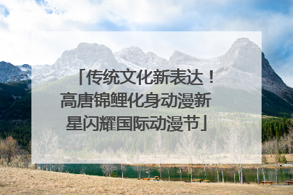 传统文化新表达！高唐锦鲤化身动漫新星闪耀国际动漫节