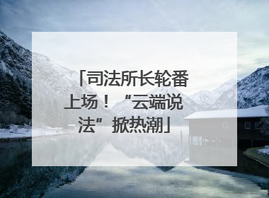 司法所长轮番上场！“云端说法”掀热潮