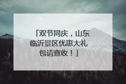 双节同庆，山东临沂景区优惠大礼包请查收！