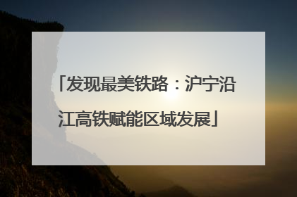 发现最美铁路：沪宁沿江高铁赋能区域发展