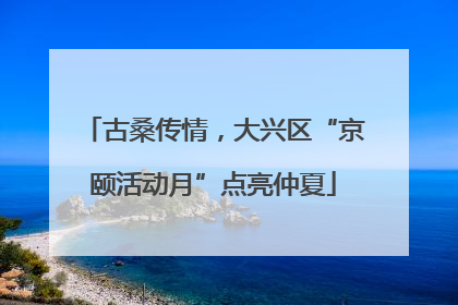 古桑传情，大兴区“京颐活动月”点亮仲夏