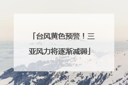 台风黄色预警！三亚风力将逐渐减弱