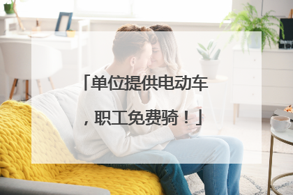 单位提供电动车，职工免费骑！