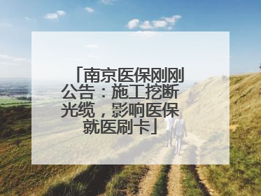 南京医保刚刚公告：施工挖断光缆，影响医保就医刷卡