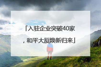 入驻企业突破40家，和平大厦焕新归来