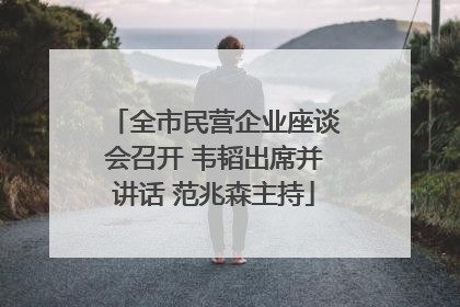 全市民营企业座谈会召开 韦韬出席并讲话 范兆森主持