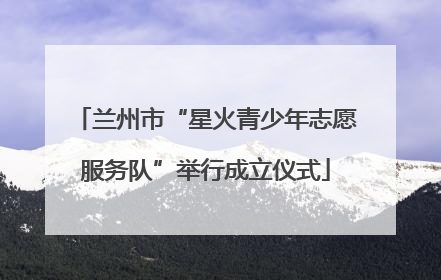 兰州市“星火青少年志愿服务队”举行成立仪式