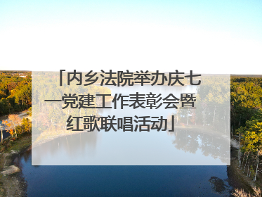 内乡法院举办庆七一党建工作表彰会暨红歌联唱活动