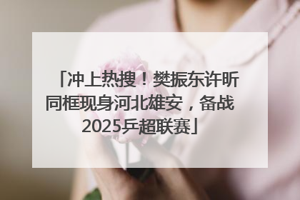 冲上热搜！樊振东许昕同框现身河北雄安，备战2025乒超联赛