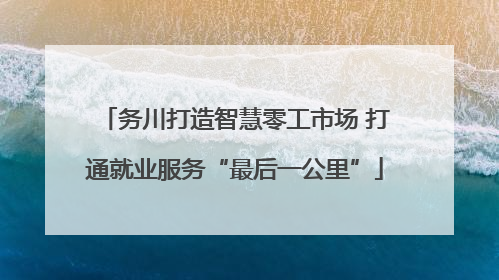 务川打造智慧零工市场 打通就业服务“最后一公里”
