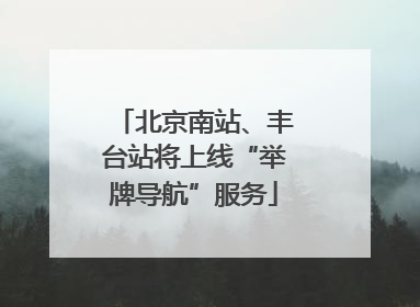 北京南站、丰台站将上线“举牌导航”服务