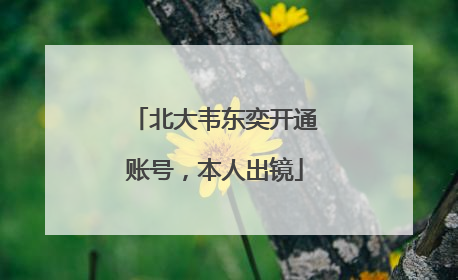 北大韦东奕开通账号，本人出镜