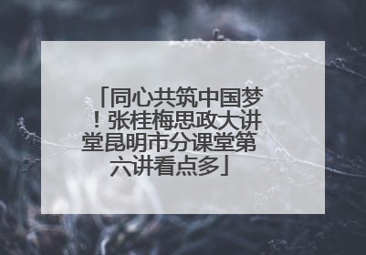 同心共筑中国梦！张桂梅思政大讲堂昆明市分课堂第六讲看点多