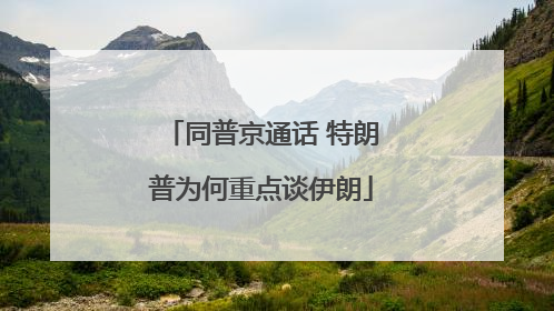 同普京通话 特朗普为何重点谈伊朗