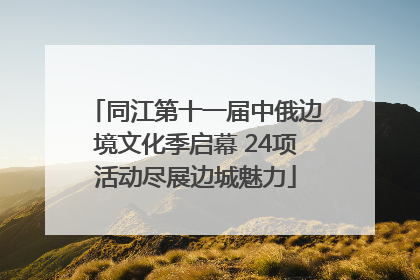 同江第十一届中俄边境文化季启幕 24项活动尽展边城魅力