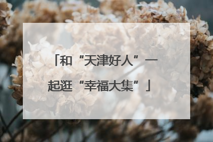 和“天津好人”一起逛“幸福大集”