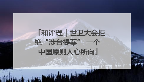 和评理｜世卫大会拒绝“涉台提案” 一个中国原则人心所向