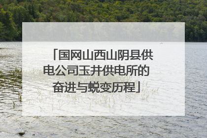 国网山西山阴县供电公司玉井供电所的奋进与蜕变历程