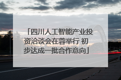 四川人工智能产业投资洽谈会在蓉举行 初步达成一批合作意向