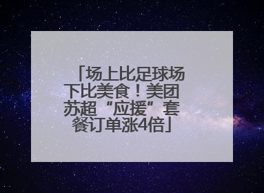 场上比足球场下比美食！美团苏超“应援”套餐订单涨4倍