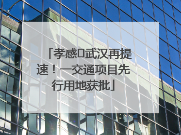 孝感⇋武汉再提速！一交通项目先行用地获批