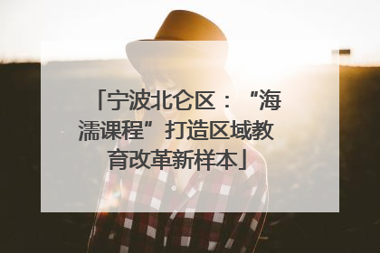 宁波北仑区：“海濡课程”打造区域教育改革新样本