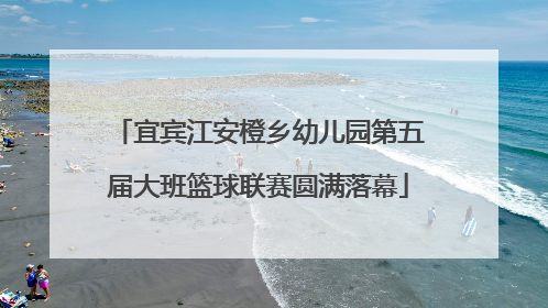 宜宾江安橙乡幼儿园第五届大班篮球联赛圆满落幕