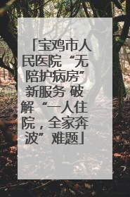 宝鸡市人民医院“无陪护病房”新服务 破解“一人住院，全家奔波”难题