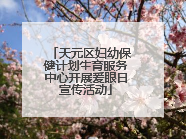 天元区妇幼保健计划生育服务中心开展爱眼日宣传活动