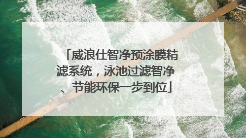 威浪仕智净预涂膜精滤系统，泳池过滤智净、节能环保一步到位