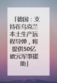 德国：支持在乌克兰本土生产远程导弹，将提供50亿欧元军事援助
