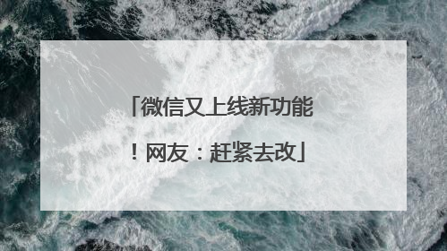 微信又上线新功能！网友：赶紧去改