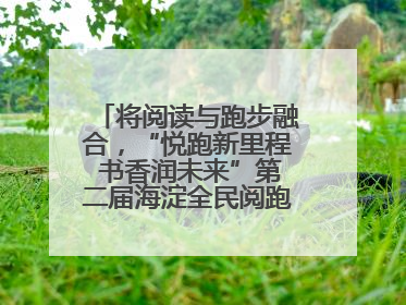 将阅读与跑步融合，“悦跑新里程 书香润未来”第二届海淀全民阅跑活动出新