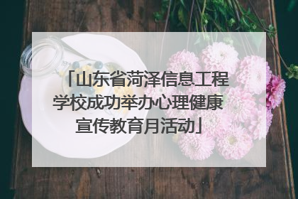 山东省菏泽信息工程学校成功举办心理健康宣传教育月活动