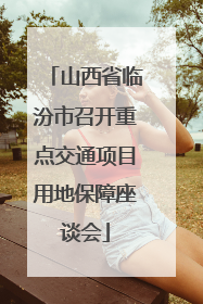 山西省临汾市召开重点交通项目用地保障座谈会