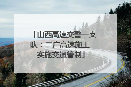 山西高速交警一支队：二广高速施工 实施交通管制