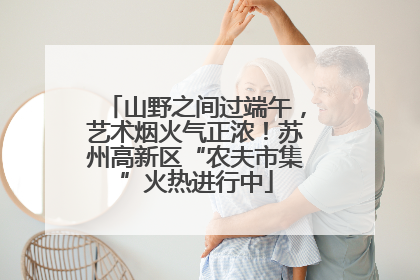 山野之间过端午，艺术烟火气正浓！苏州高新区“农夫市集”火热进行中