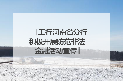 工行河南省分行积极开展防范非法金融活动宣传