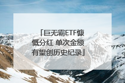 巨无霸ETF慷慨分红 单次金额有望创历史纪录
