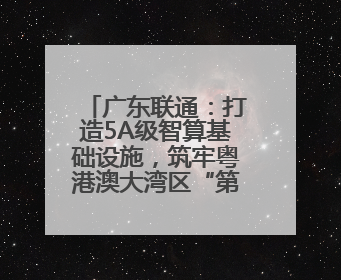广东联通：打造5A级智算基础设施，筑牢粤港澳大湾区“第一算力引擎”
