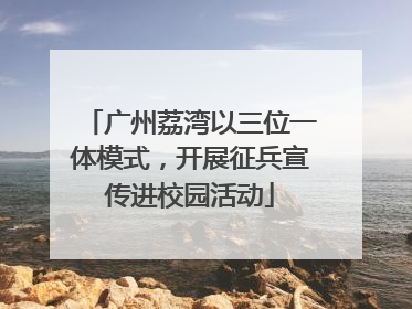 广州荔湾以三位一体模式，开展征兵宣传进校园活动