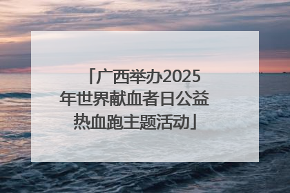 广西举办2025年世界献血者日公益热血跑主题活动