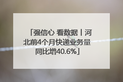 强信心 看数据丨河北前4个月快递业务量同比增40.6%