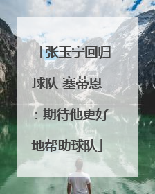 张玉宁回归球队 塞蒂恩：期待他更好地帮助球队