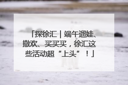 探徐汇｜端午遛娃、撒欢、买买买，徐汇这些活动超“上头”！