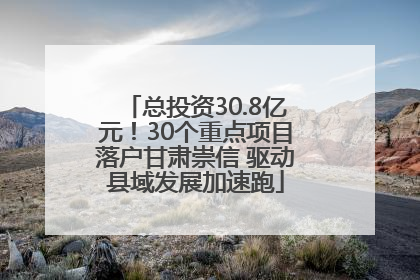 总投资30.8亿元！30个重点项目落户甘肃崇信 驱动县域发展加速跑