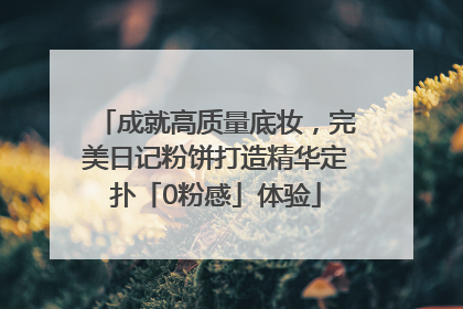 成就高质量底妆，完美日记粉饼打造精华定扑「0粉感」体验