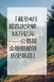 截至4月底首次突破33万亿元——公募基金规模屡创历史新高