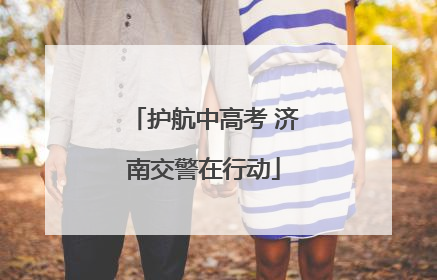 护航中高考 济南交警在行动