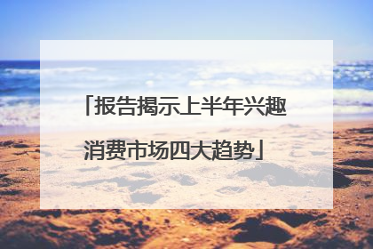 报告揭示上半年兴趣消费市场四大趋势
